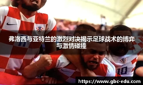 弗洛西与亚特兰的激烈对决揭示足球战术的博弈与激情碰撞